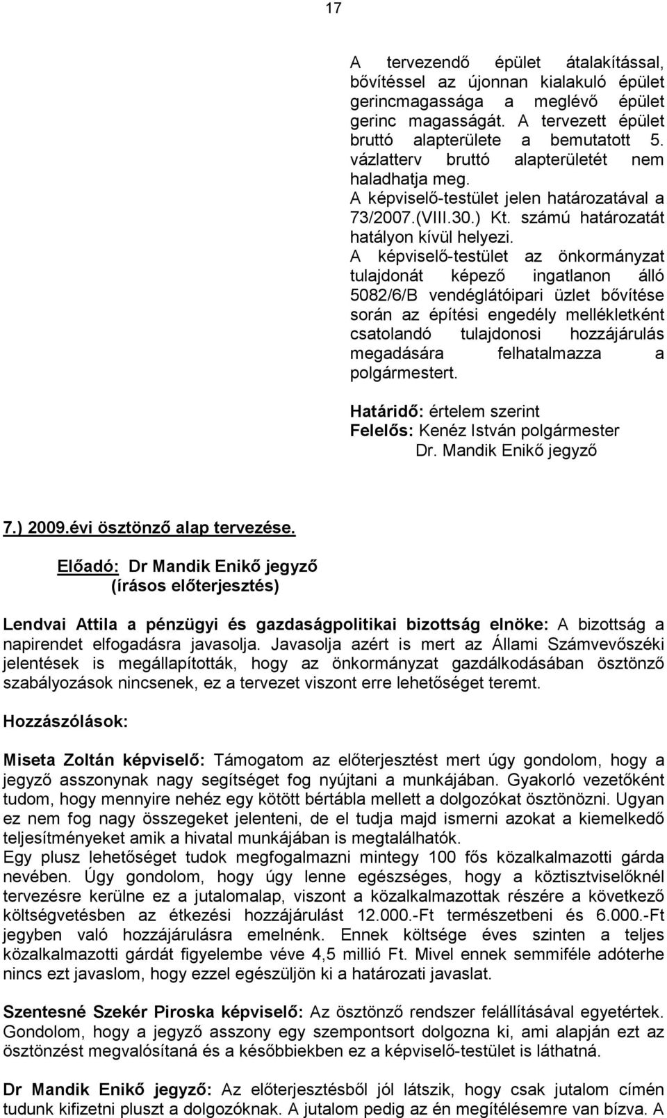 A képviselő-testület az önkormányzat tulajdonát képező ingatlanon álló 5082/6/B vendéglátóipari üzlet bővítése során az építési engedély mellékletként csatolandó tulajdonosi hozzájárulás megadására