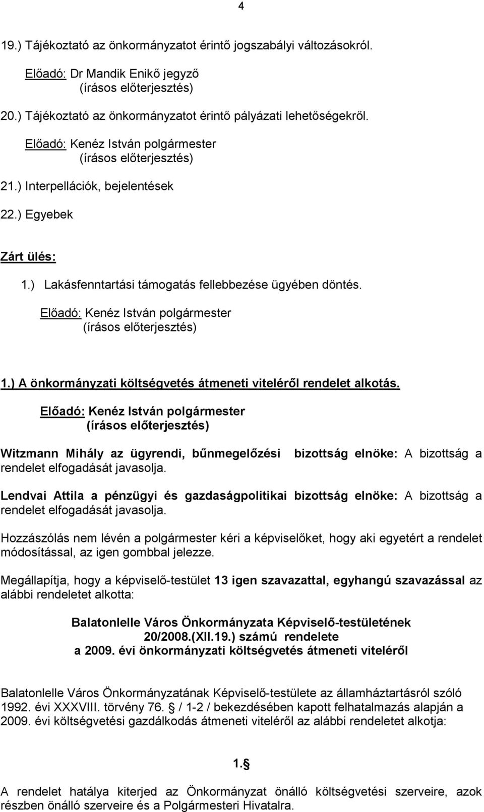 ) A önkormányzati költségvetés átmeneti viteléről rendelet alkotás.