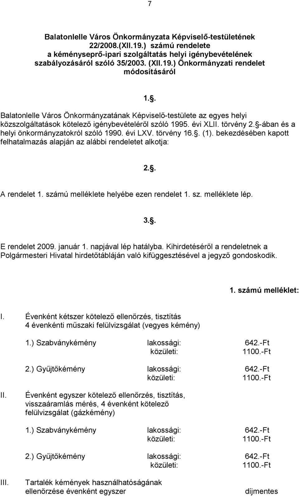 évi LXV. törvény 16.. (1). bekezdésében kapott felhatalmazás alapján az alábbi rendeletet alkotja: 2.. A rendelet 1. számú melléklete helyébe ezen rendelet 1. sz. melléklete lép. 3.. E rendelet 2009.