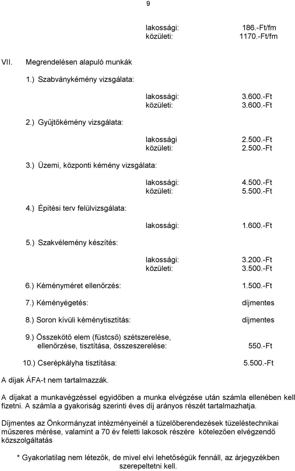 -Ft 5.) Szakvélemény készítés: lakossági: közületi: 3.200.-Ft 3.500.-Ft 6.) Kéményméret ellenőrzés: 1.500.-Ft 7.) Kéményégetés: díjmentes 8.) Soron kívüli kéménytisztítás: díjmentes 9.