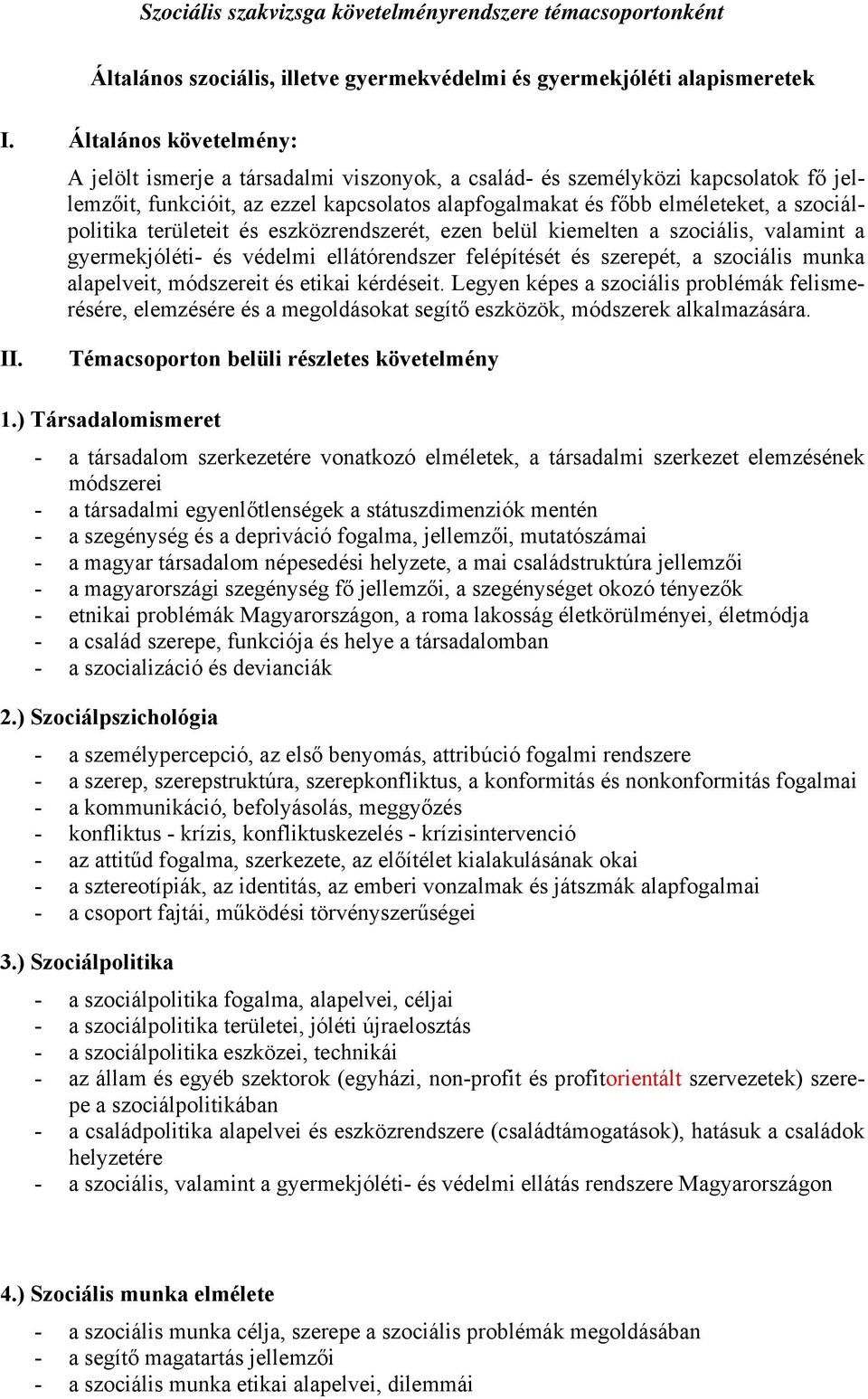 szociálpolitika területeit és eszközrendszerét, ezen belül kiemelten a szociális, valamint a gyermekjóléti- és védelmi ellátórendszer felépítését és szerepét, a szociális munka alapelveit, módszereit