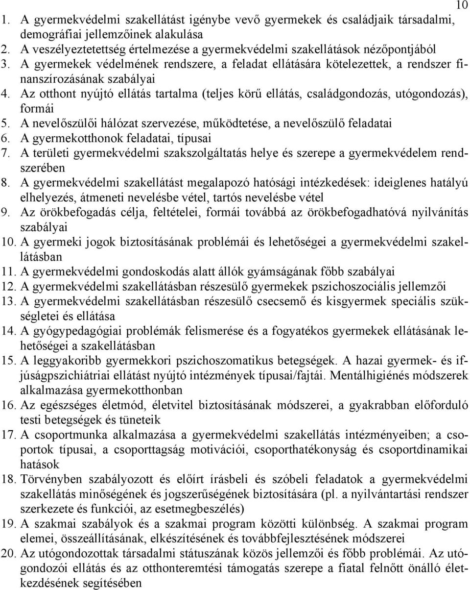 Az otthont nyújtó ellátás tartalma (teljes körű ellátás, családgondozás, utógondozás), formái 5. A nevelőszülői hálózat szervezése, működtetése, a nevelőszülő feladatai 6.