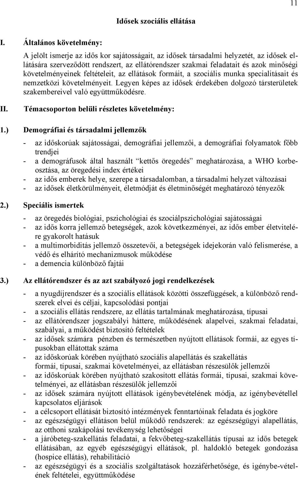 követelményeinek feltételeit, az ellátások formáit, a szociális munka specialitásait és nemzetközi követelményeit.