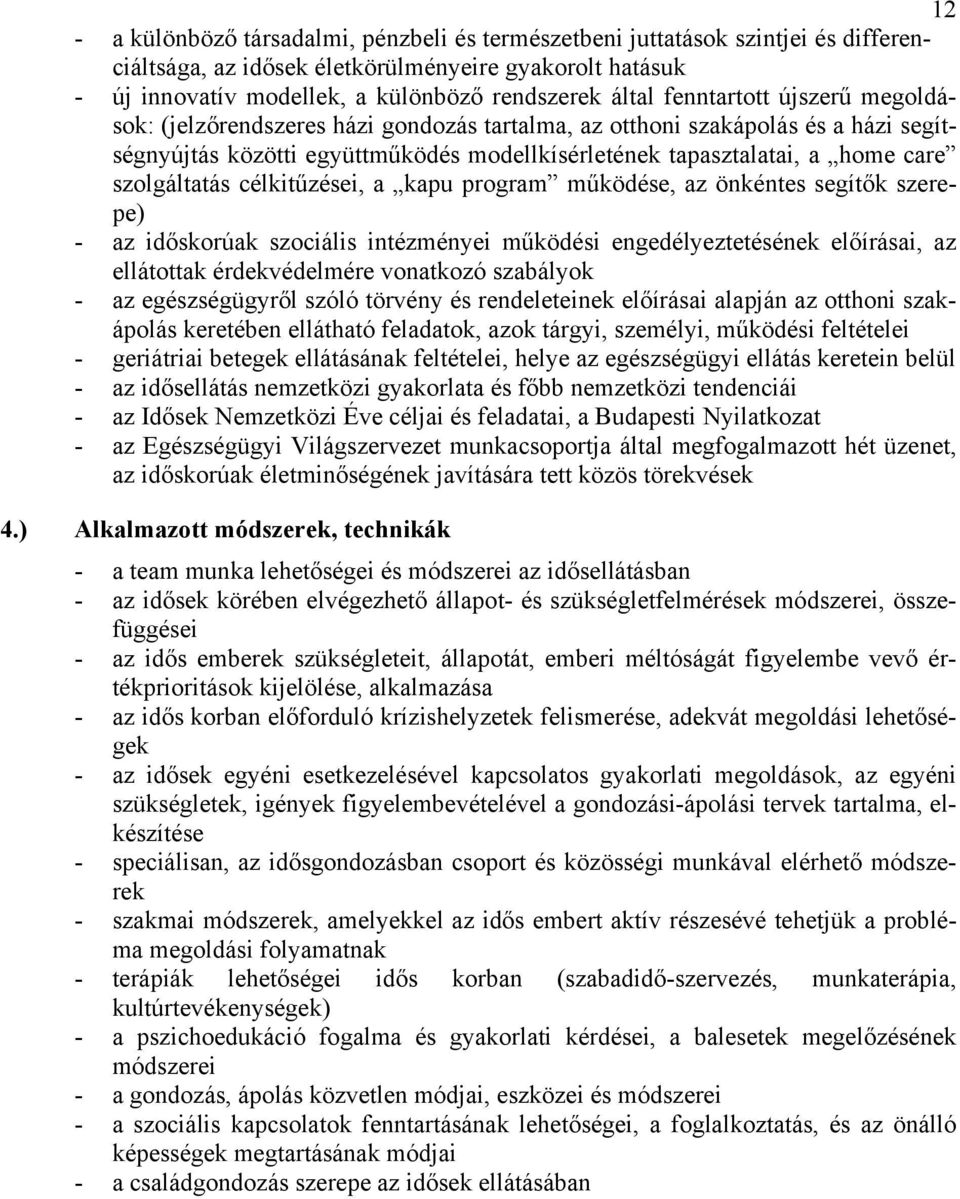 szolgáltatás célkitűzései, a kapu program működése, az önkéntes segítők szerepe) - az időskorúak szociális intézményei működési engedélyeztetésének előírásai, az ellátottak érdekvédelmére vonatkozó