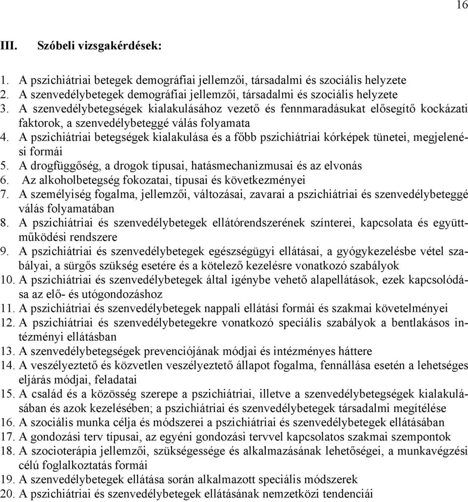 A pszichiátriai betegségek kialakulása és a főbb pszichiátriai kórképek tünetei, megjelenési formái 5. A drogfüggőség, a drogok típusai, hatásmechanizmusai és az elvonás 6.