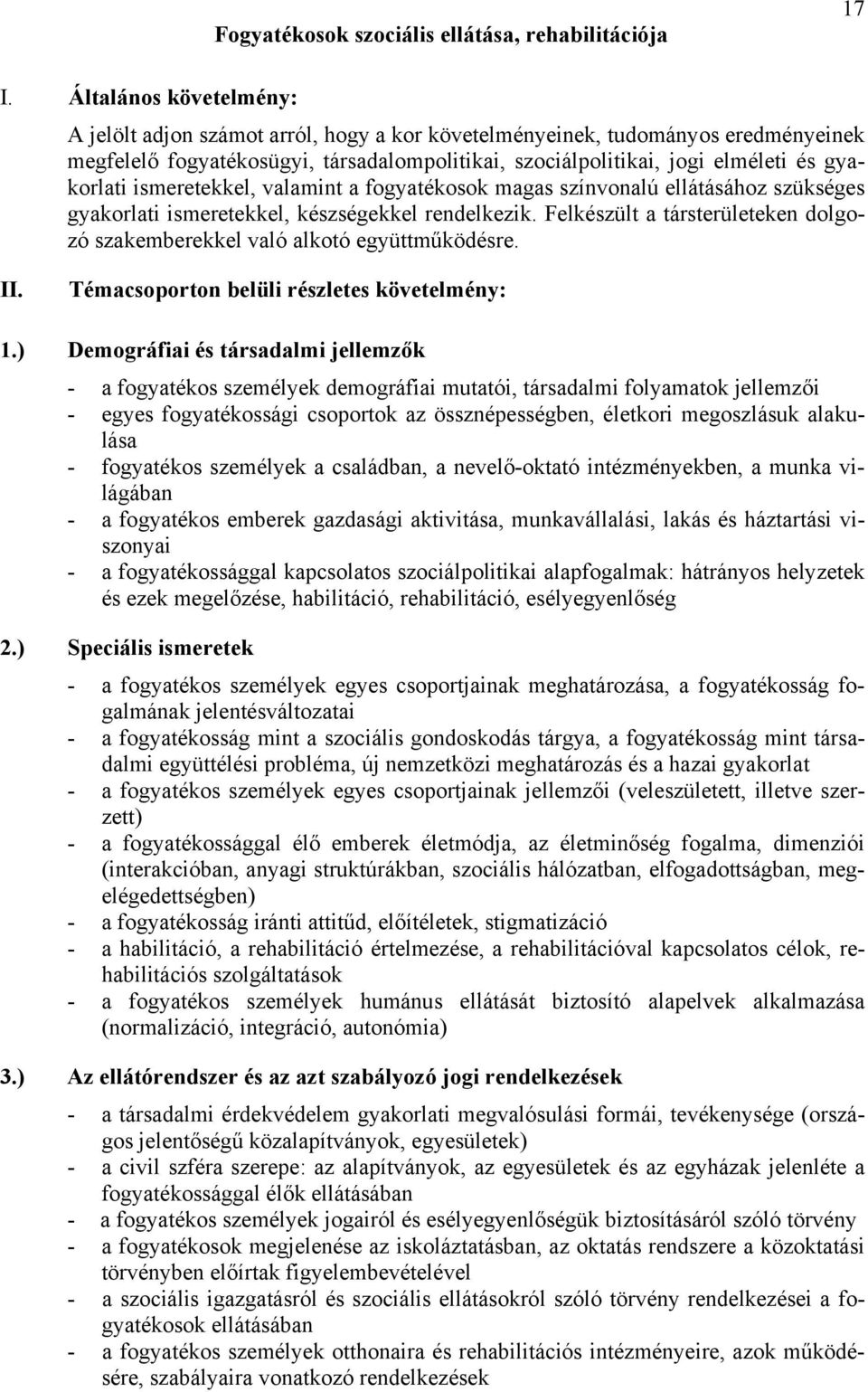 ismeretekkel, valamint a fogyatékosok magas színvonalú ellátásához szükséges gyakorlati ismeretekkel, készségekkel rendelkezik.