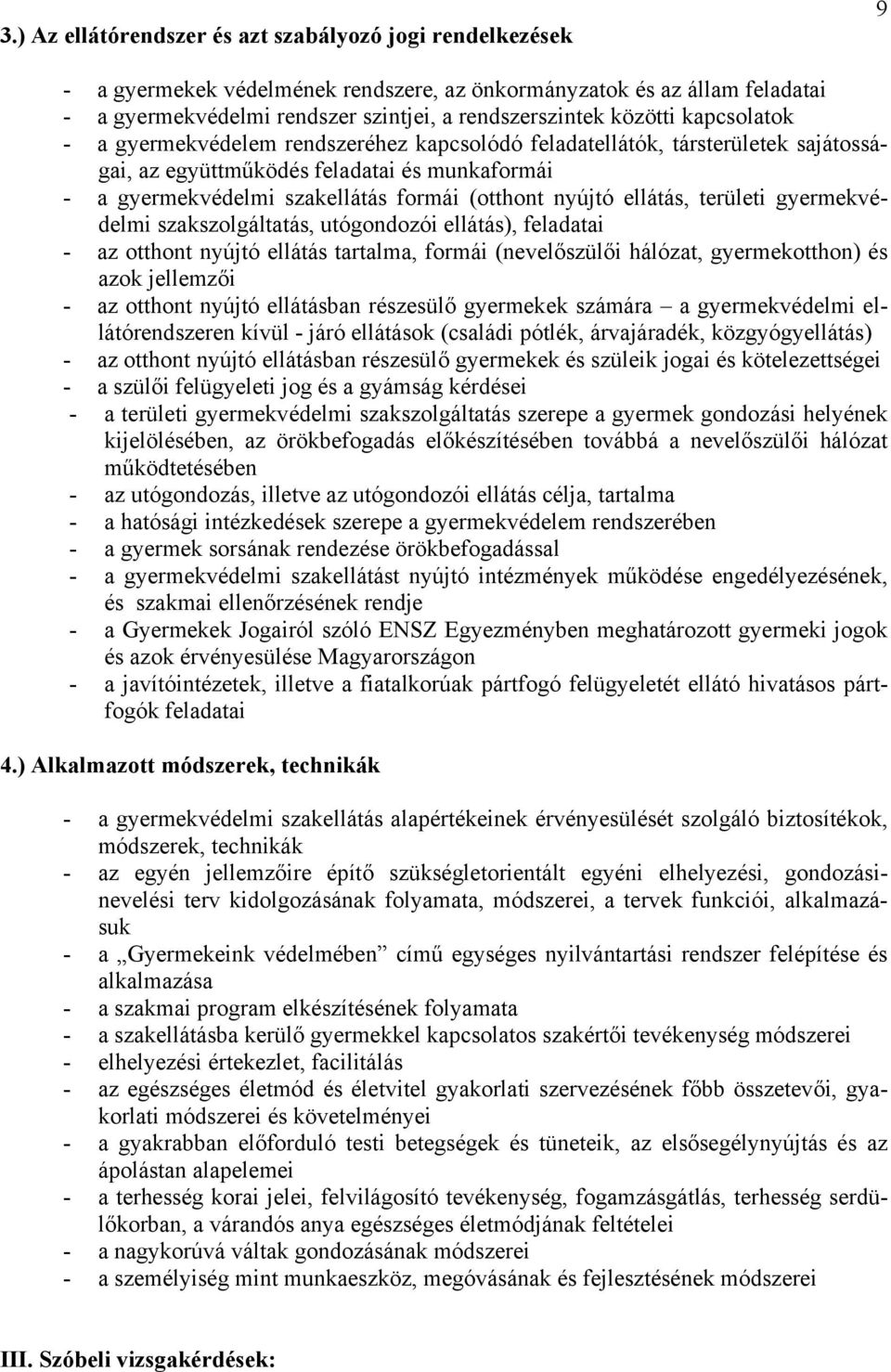 nyújtó ellátás, területi gyermekvédelmi szakszolgáltatás, utógondozói ellátás), feladatai - az otthont nyújtó ellátás tartalma, formái (nevelőszülői hálózat, gyermekotthon) és azok jellemzői - az