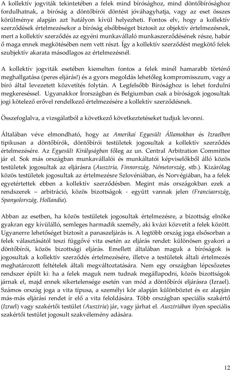 Fontos elv, hogy a kollektív szerződések értelmezésekor a bíróság elsőbbséget biztosít az objektív értelmezésnek, mert a kollektív szerződés az egyéni munkavállaló munkaszerződésének része, habár ő