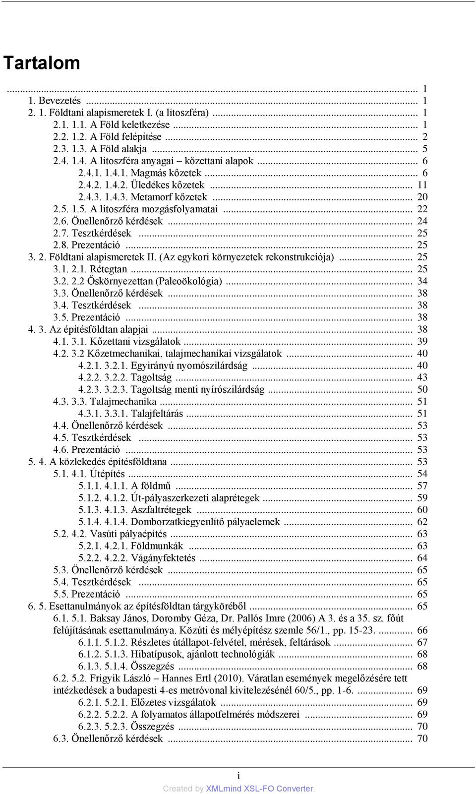 .. 22 2.6. Önellenőrző kérdések... 24 2.7. Tesztkérdések... 25 2.8. Prezentáció... 25 3. 2. Földtani alapismeretek II. (Az egykori környezetek rekonstrukciója)... 25 3.1. 2.1. Rétegtan... 25 3.2. 2.2 Őskörnyezettan (Paleoökológia).