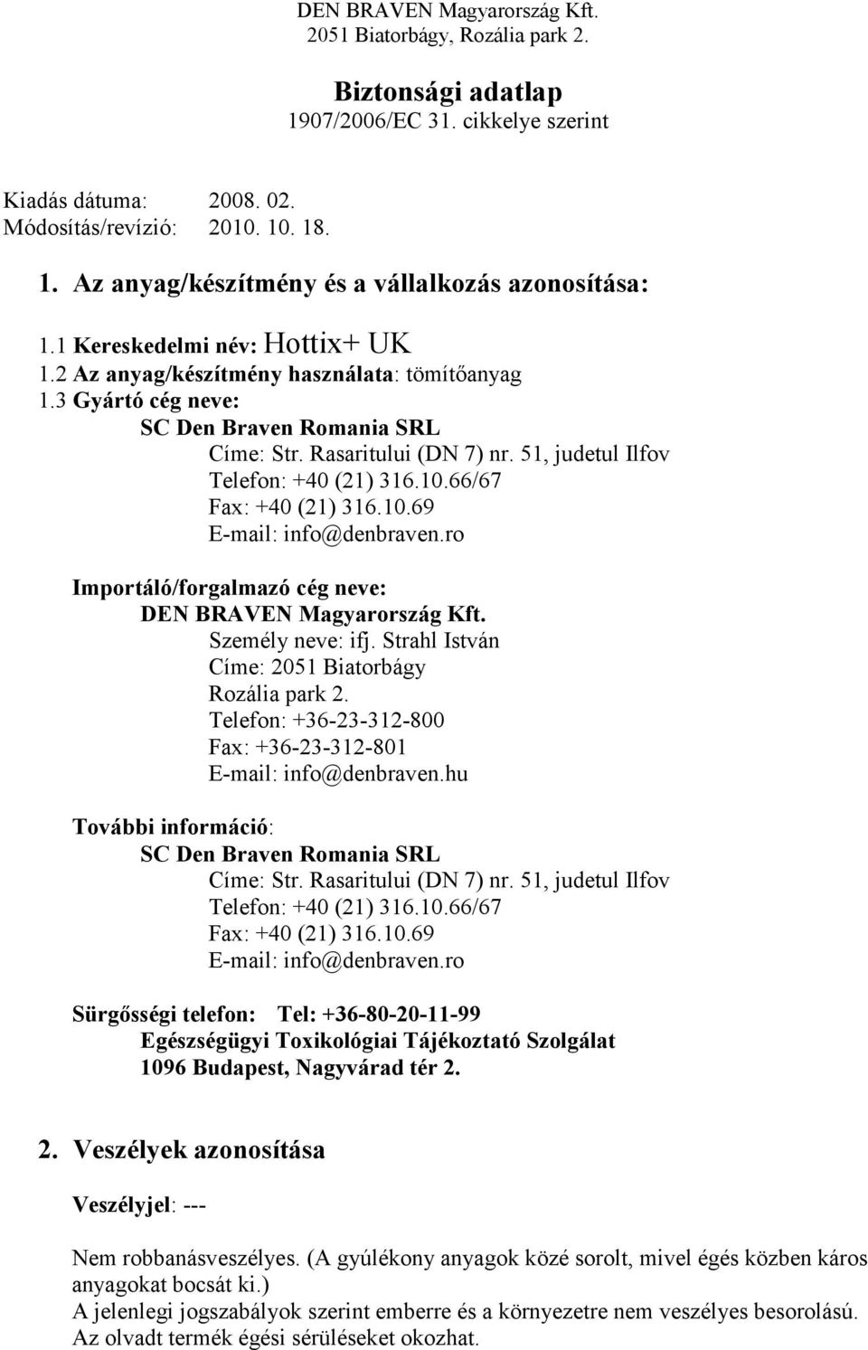 ro Importáló/forgalmazó cég neve: DEN BRAVEN Magyarország Kft. Személy neve: ifj. Strahl István Címe: 2051 Biatorbágy Rozália park 2.