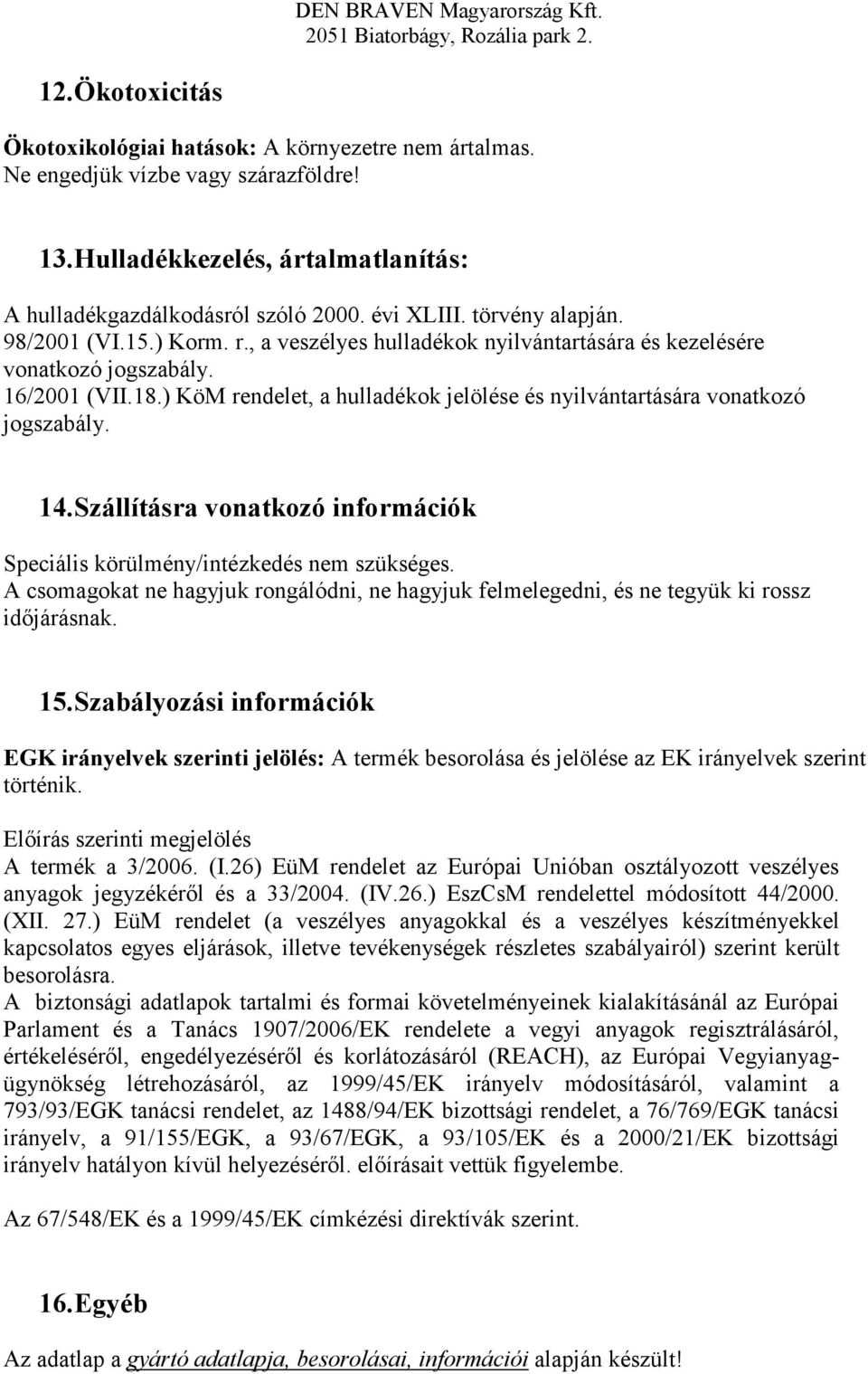 ) KöM rendelet, a hulladékok jelölése és nyilvántartására vonatkozó jogszabály. 14. Szállításra vonatkozó információk Speciális körülmény/intézkedés nem szükséges.