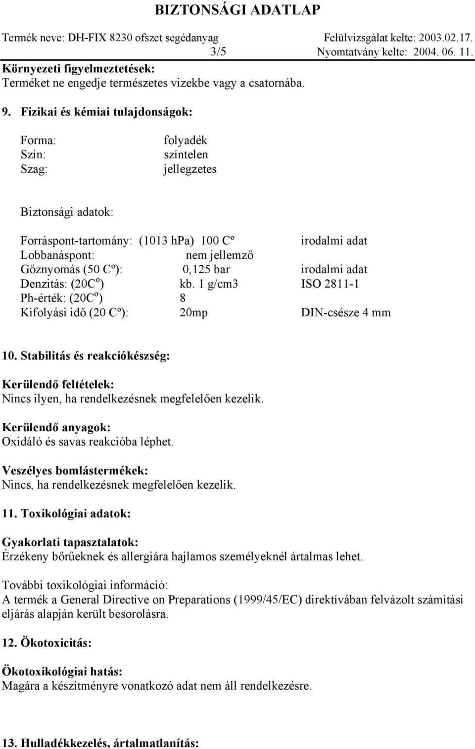 Cº): 0,125 bar irodalmi adat Denzitás: (20C o ) kb. 1 g/cm3 ISO 2811-1 Ph-érték: (20C o ) 8 Kifolyási idő (20 Cº): 20mp DIN-csésze 4 mm 10.