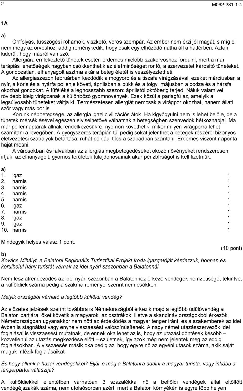 Allergiára emlékeztető tünetek esetén érdemes mielőbb szakorvoshoz fordulni, mert a mai terápiás lehetőségek nagyban csökkenthetik az életminőséget rontó, a szervezetet károsító tüneteket.