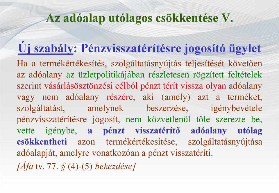 rögzített feltételek szerint vásárlásösztönzési célból pénzt térít vissza olyan adóalany vagy nem adóalany részére, aki (amely) azt a terméket, szolgáltatást,