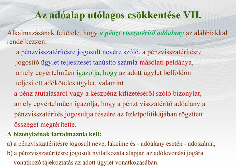 számla másolati példánya, amely egyértelműen igazolja, hogy az adott ügylet belföldön teljesített adóköteles ügylet, valamint a pénz átutalásáról vagy a készpénz kifizetéséről szóló bizonylat, amely