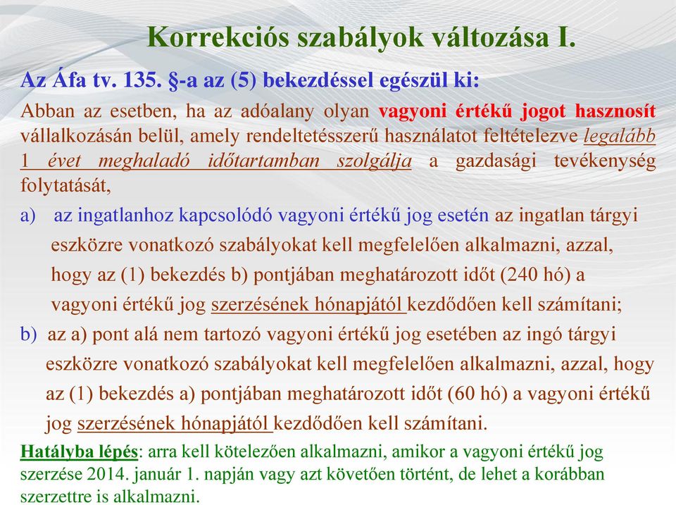 időtartamban szolgálja a gazdasági tevékenység folytatását, a) az ingatlanhoz kapcsolódó vagyoni értékű jog esetén az ingatlan tárgyi eszközre vonatkozó szabályokat kell megfelelően alkalmazni,