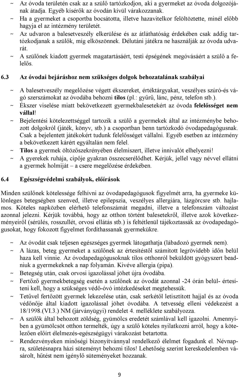 ~ Az udvaron a balesetveszély elkerülése és az átláthatóság érdekében csak addig tartózkodjanak a szülők, míg elköszönnek. Délutáni játékra ne használják az óvoda udvarát.