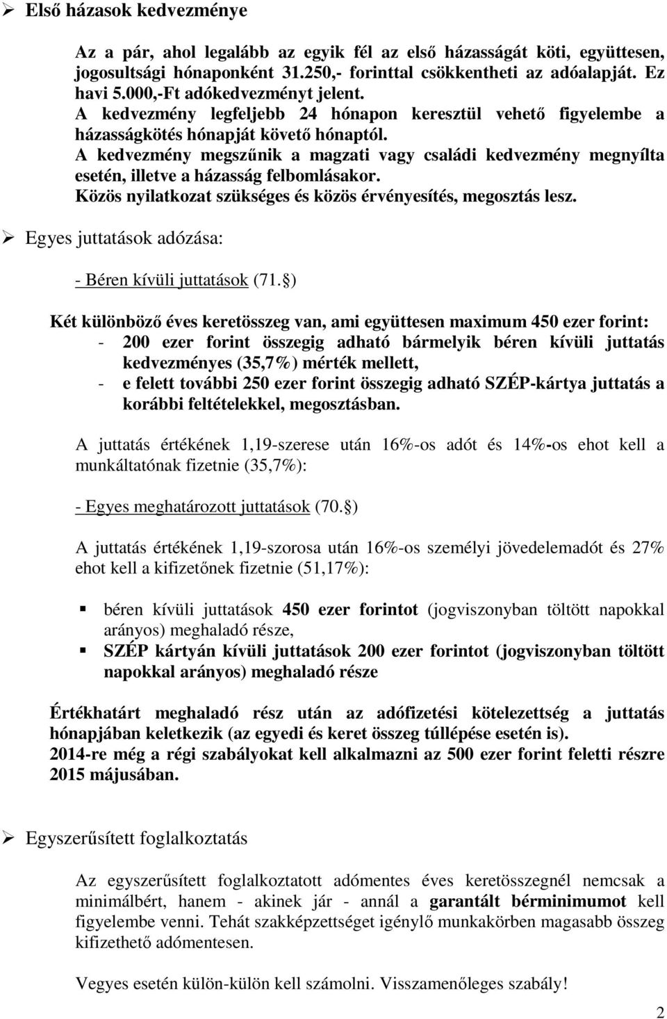 A kedvezmény megszűnik a magzati vagy családi kedvezmény megnyílta esetén, illetve a házasság felbomlásakor. Közös nyilatkozat szükséges és közös érvényesítés, megosztás lesz.