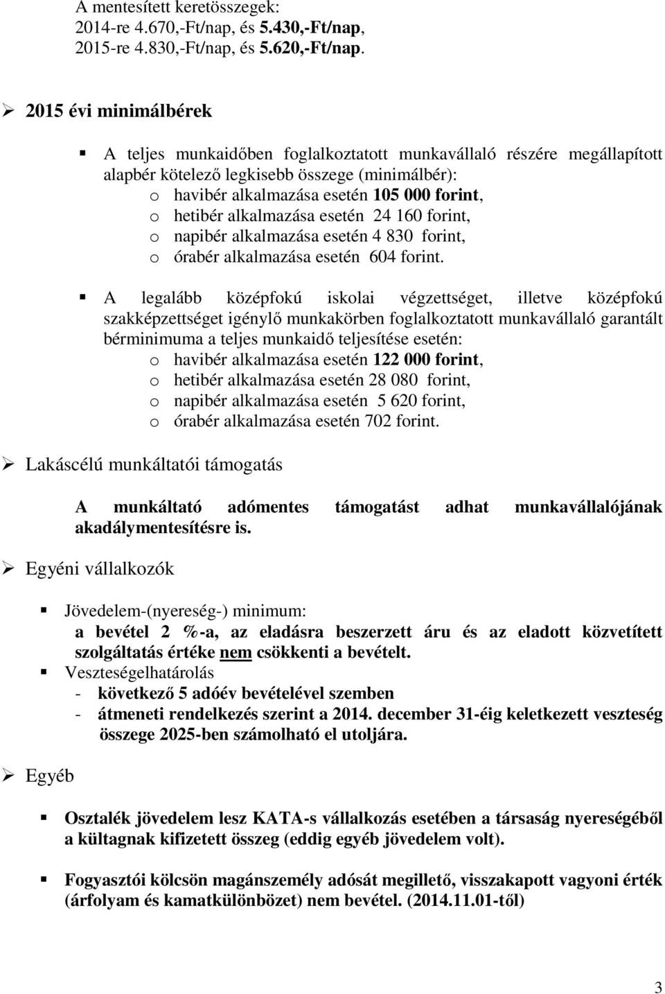 alkalmazása esetén 24 160 forint, o napibér alkalmazása esetén 4 830 forint, o órabér alkalmazása esetén 604 forint.