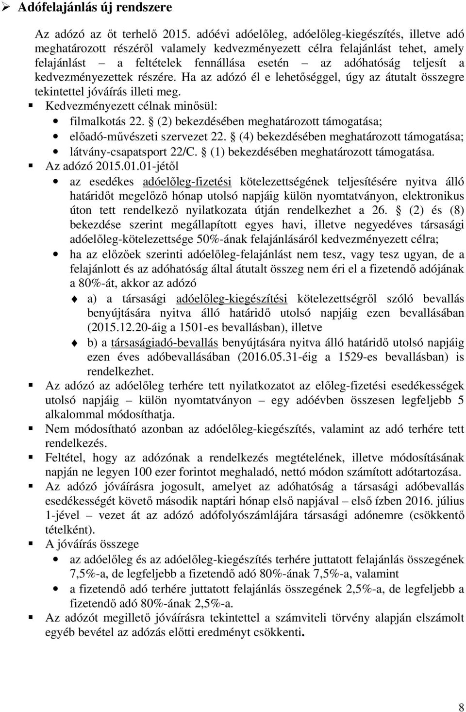 kedvezményezettek részére. Ha az adózó él e lehetőséggel, úgy az átutalt összegre tekintettel jóváírás illeti meg. Kedvezményezett célnak minősül: filmalkotás 22.