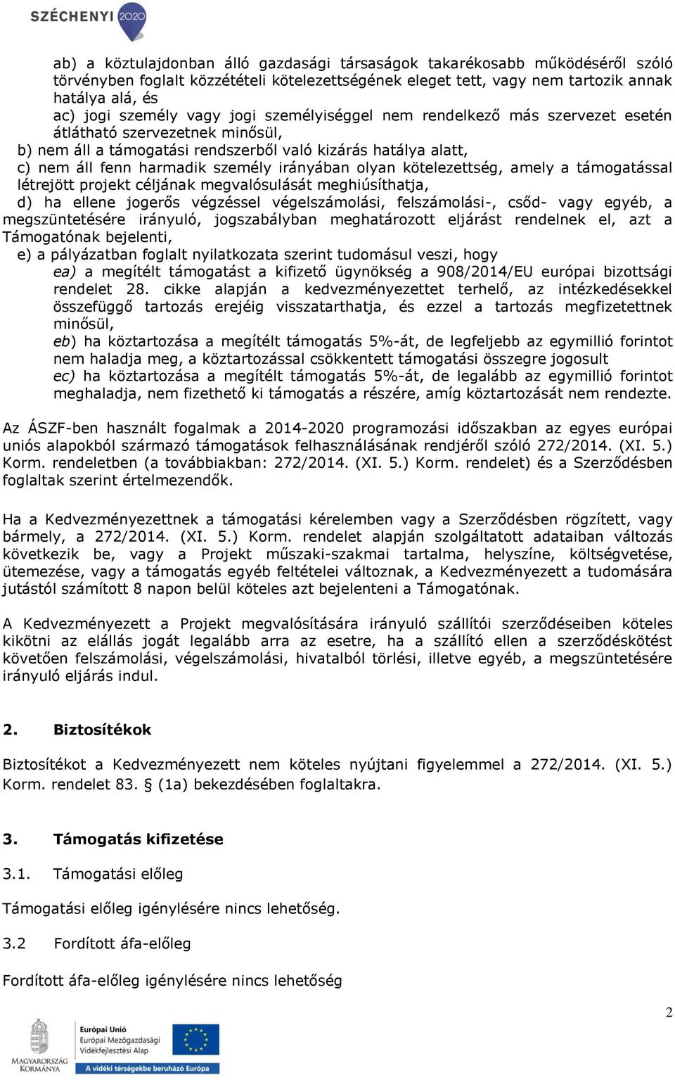 olyan kötelezettség, amely a támogatással létrejött projekt céljának megvalósulását meghiúsíthatja, d) ha ellene jogerős végzéssel végelszámolási, felszámolási-, csőd- vagy egyéb, a megszüntetésére