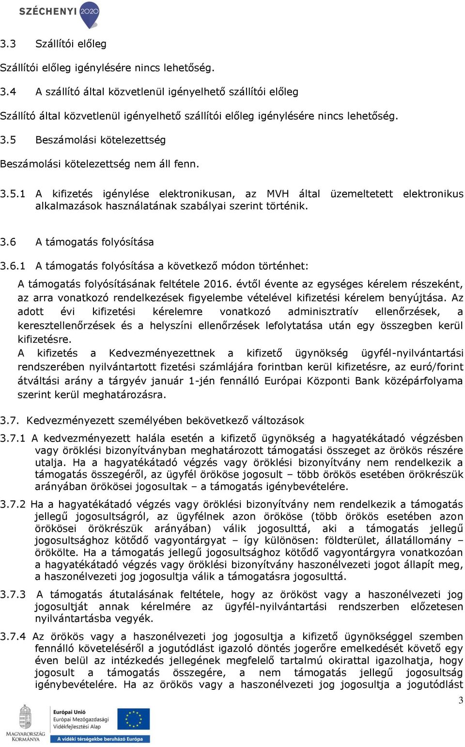 5 Beszámolási kötelezettség Beszámolási kötelezettség nem áll fenn. 3.5.1 A kifizetés igénylése elektronikusan, az MVH által üzemeltetett elektronikus alkalmazások használatának szabályai szerint történik.