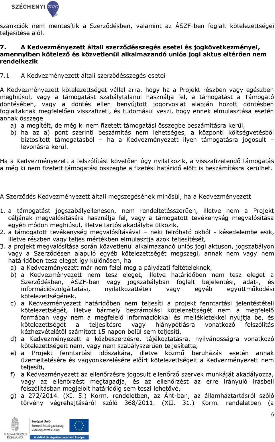 1 A Kedvezményezett általi szerződésszegés esetei A Kedvezményezett kötelezettséget vállal arra, hogy ha a Projekt részben vagy egészben meghiúsul, vagy a támogatást szabálytalanul használja fel, a