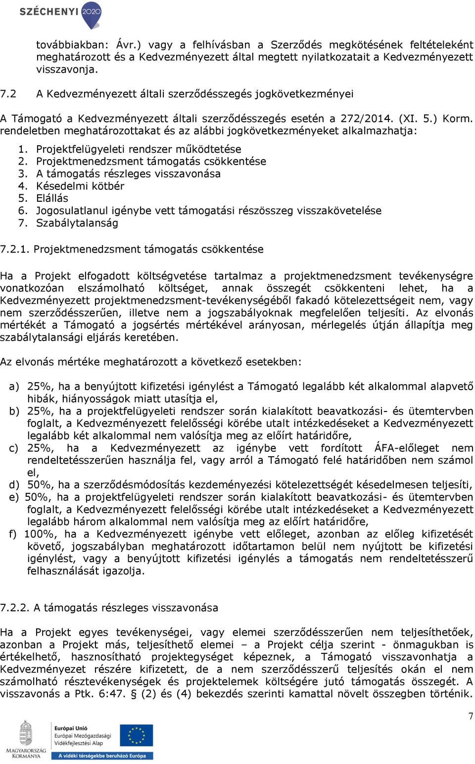 rendeletben meghatározottakat és az alábbi jogkövetkezményeket alkalmazhatja: 1. Projektfelügyeleti rendszer működtetése 2. Projektmenedzsment támogatás csökkentése 3.