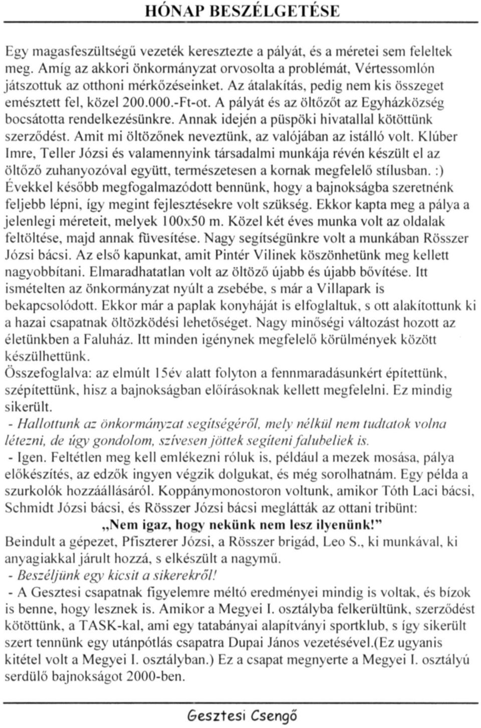 Annak idején a püspöki hivatallal kötöttünk szerződést. Amit mi öltözőnek neveztünk, az valójában az istálló volt.