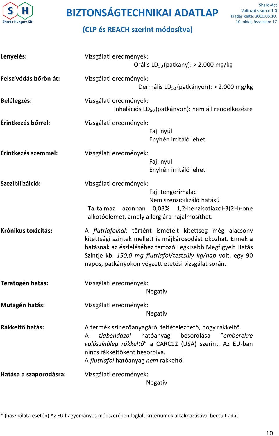 000 mg/kg Inhalációs LD 50 (patkányon): nem áll rendelkezésre Faj: nyúl Enyhén irritáló lehet Faj: nyúl Enyhén irritáló lehet Faj: tengerimalac Nem szenzibilizáló hatású Tartalmaz azonban 0,03%