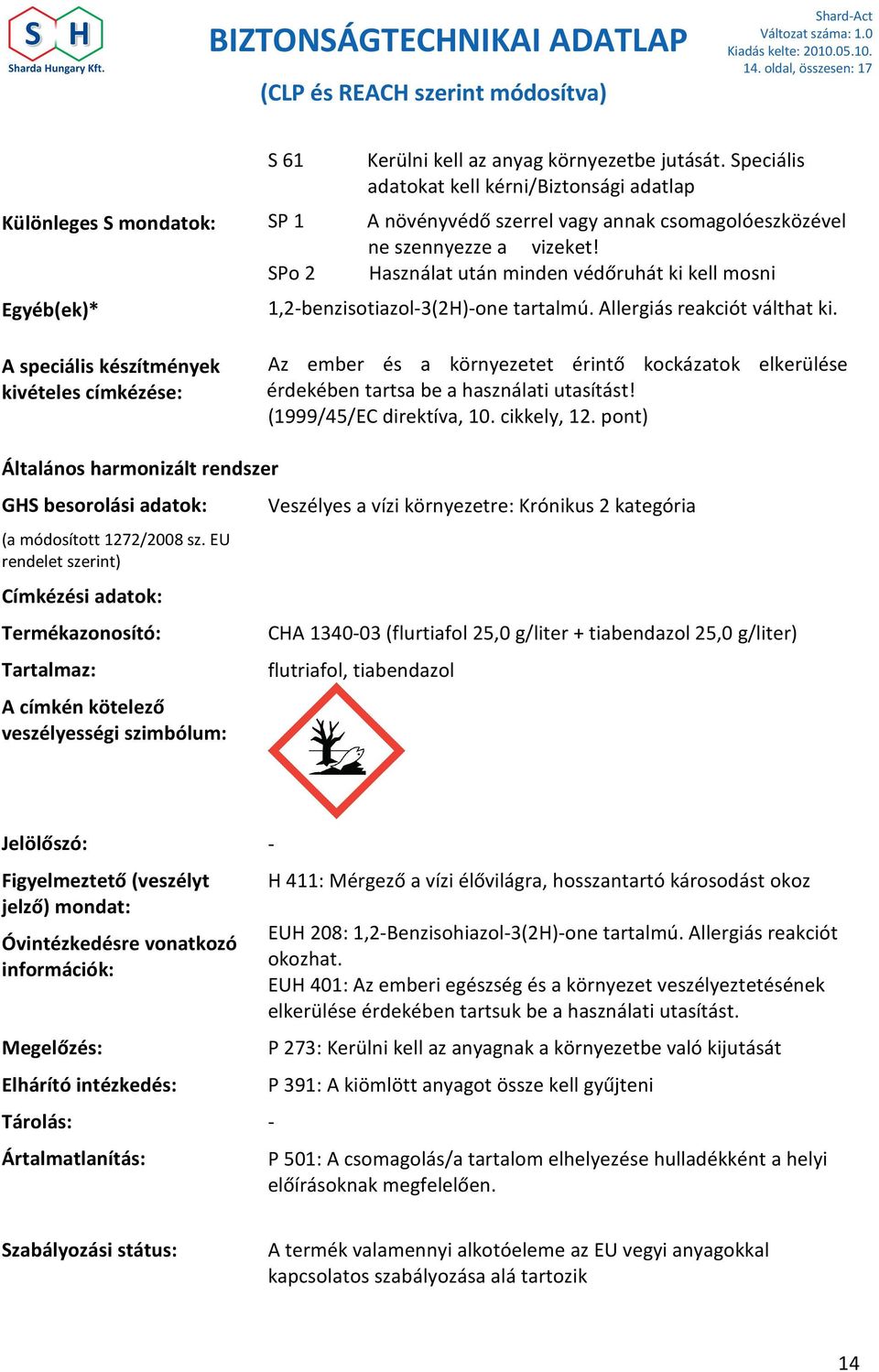 SPo 2 Használat után minden védőruhát ki kell mosni Egyéb(ek)* 1,2-benzisotiazol-3(2H)-one tartalmú. Allergiás reakciót válthat ki.