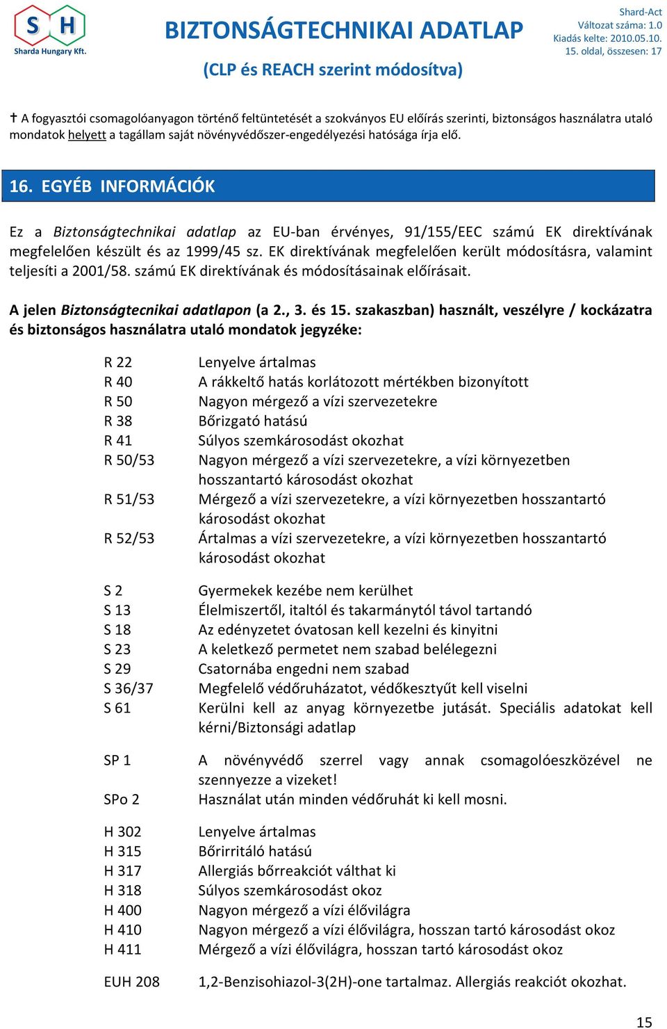 EK direktívának megfelelően került módosításra, valamint teljesíti a 2001/58. számú EK direktívának és módosításainak előírásait. A jelen Biztonságtecnikai adatlapon (a 2., 3. és 15.