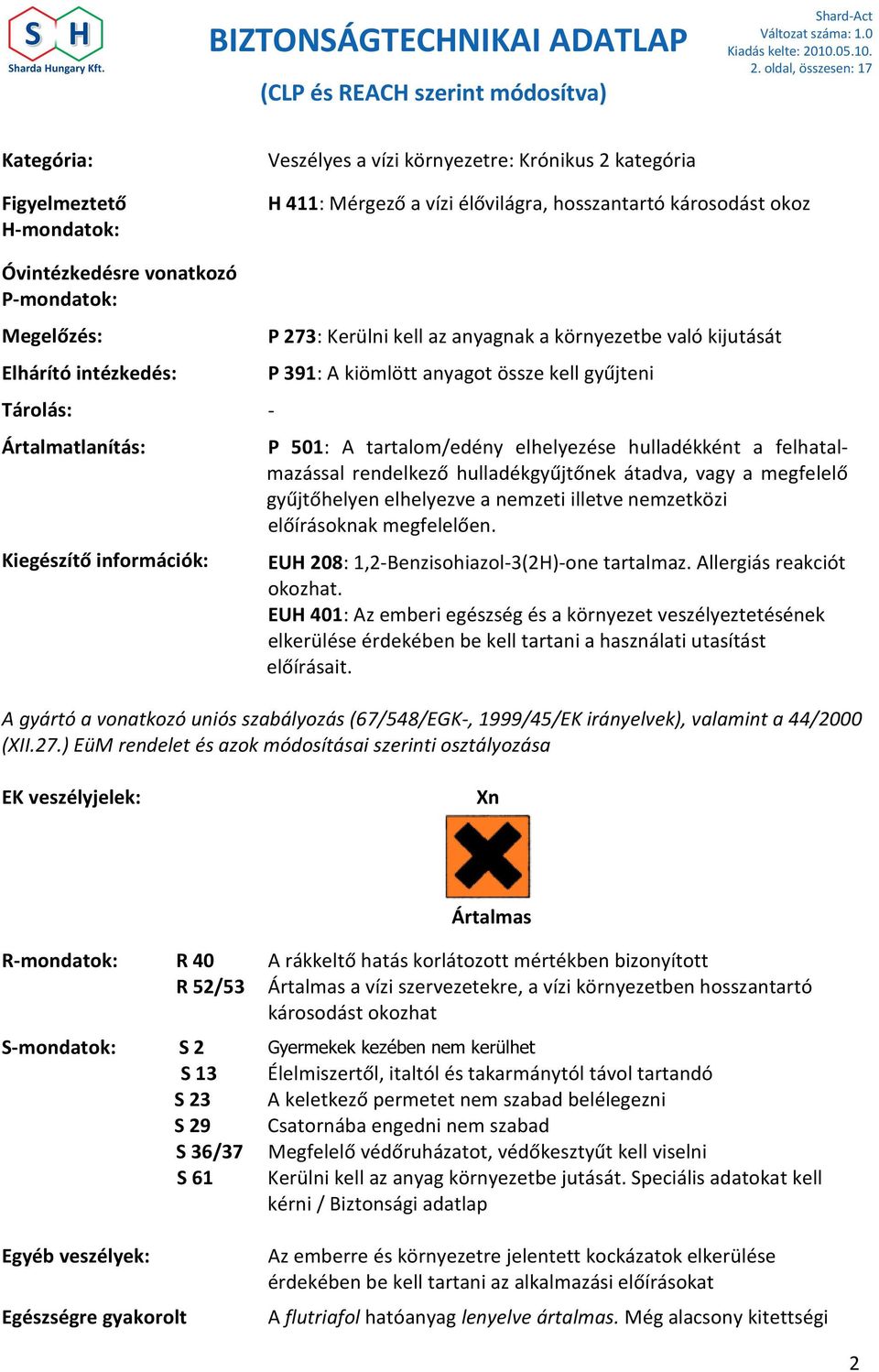 gyűjteni P 501: A tartalom/edény elhelyezése hulladékként a felhatalmazással rendelkező hulladékgyűjtőnek átadva, vagy a megfelelő gyűjtőhelyen elhelyezve a nemzeti illetve nemzetközi előírásoknak