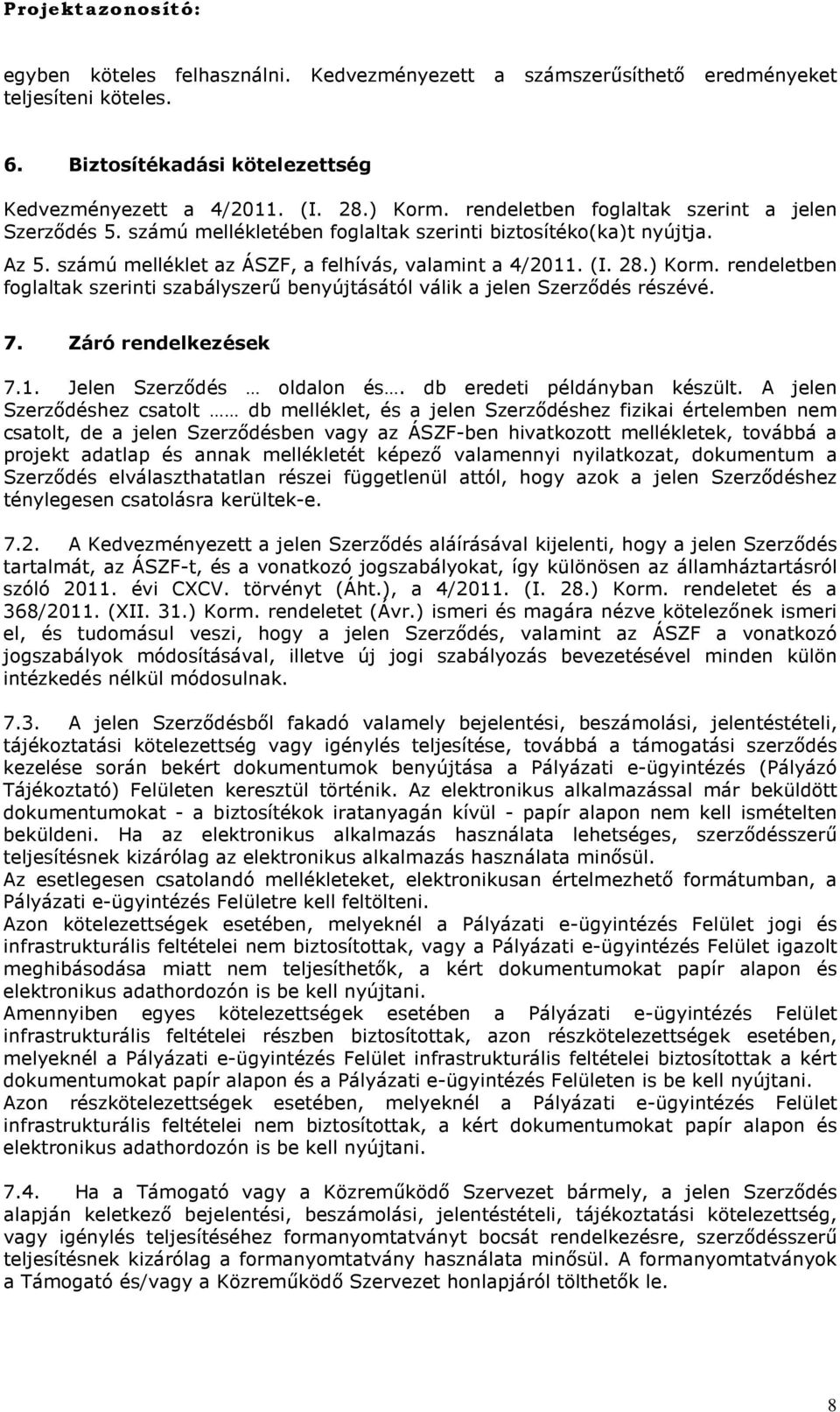 rendeletben foglaltak szerinti szabályszerű benyújtásától válik a jelen Szerződés részévé. 7. Záró rendelkezések 7.1. Jelen Szerződés oldalon és. db eredeti példányban készült.
