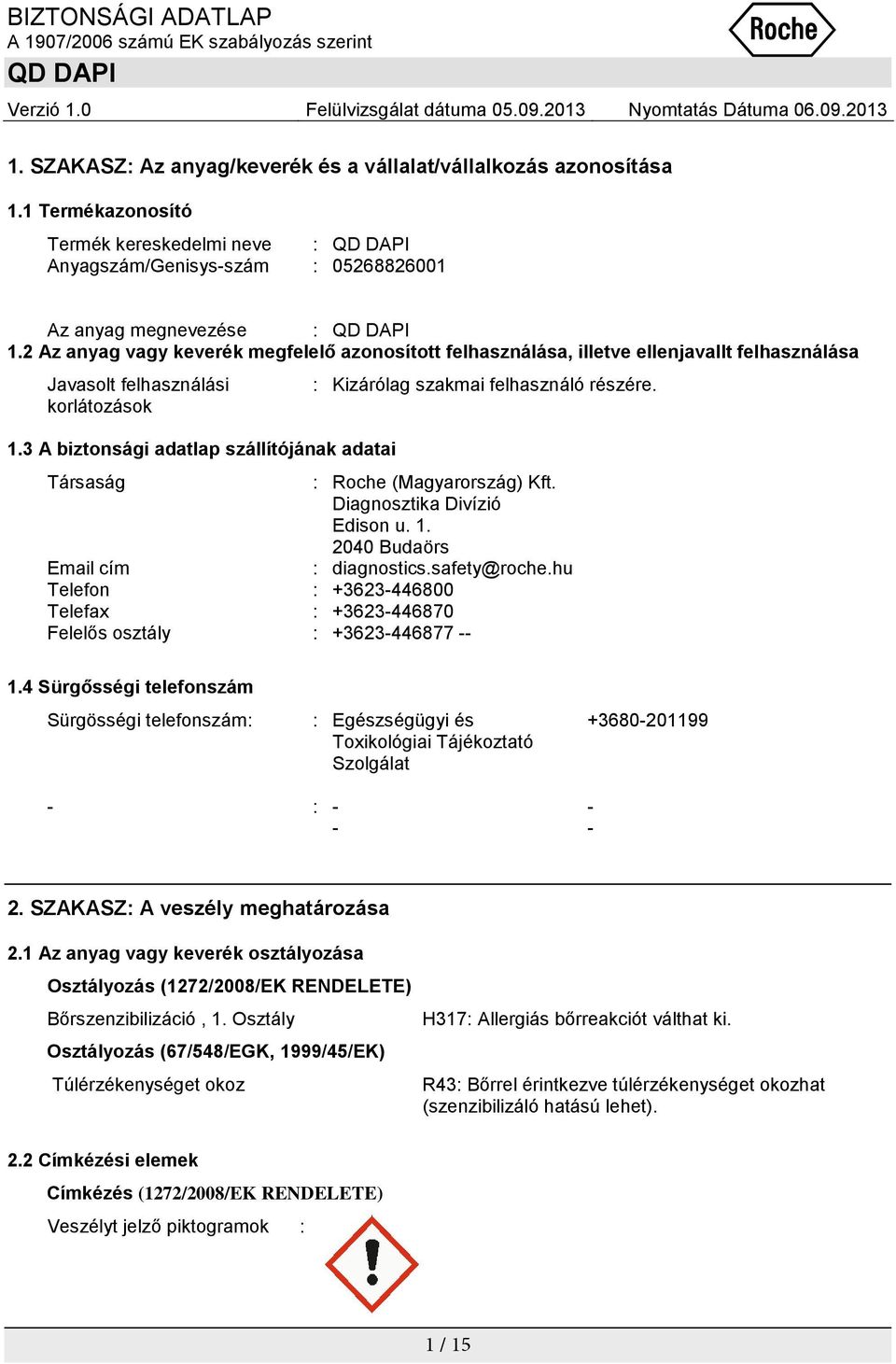 3 A biztonsági adatlap szállítójának adatai : Kizárólag szakmai felhasználó részére. Társaság : Roche (Magyarország) Kft. Diagnosztika Divízió Edison u. 1. 2040 Budaörs Email cím : diagnostics.