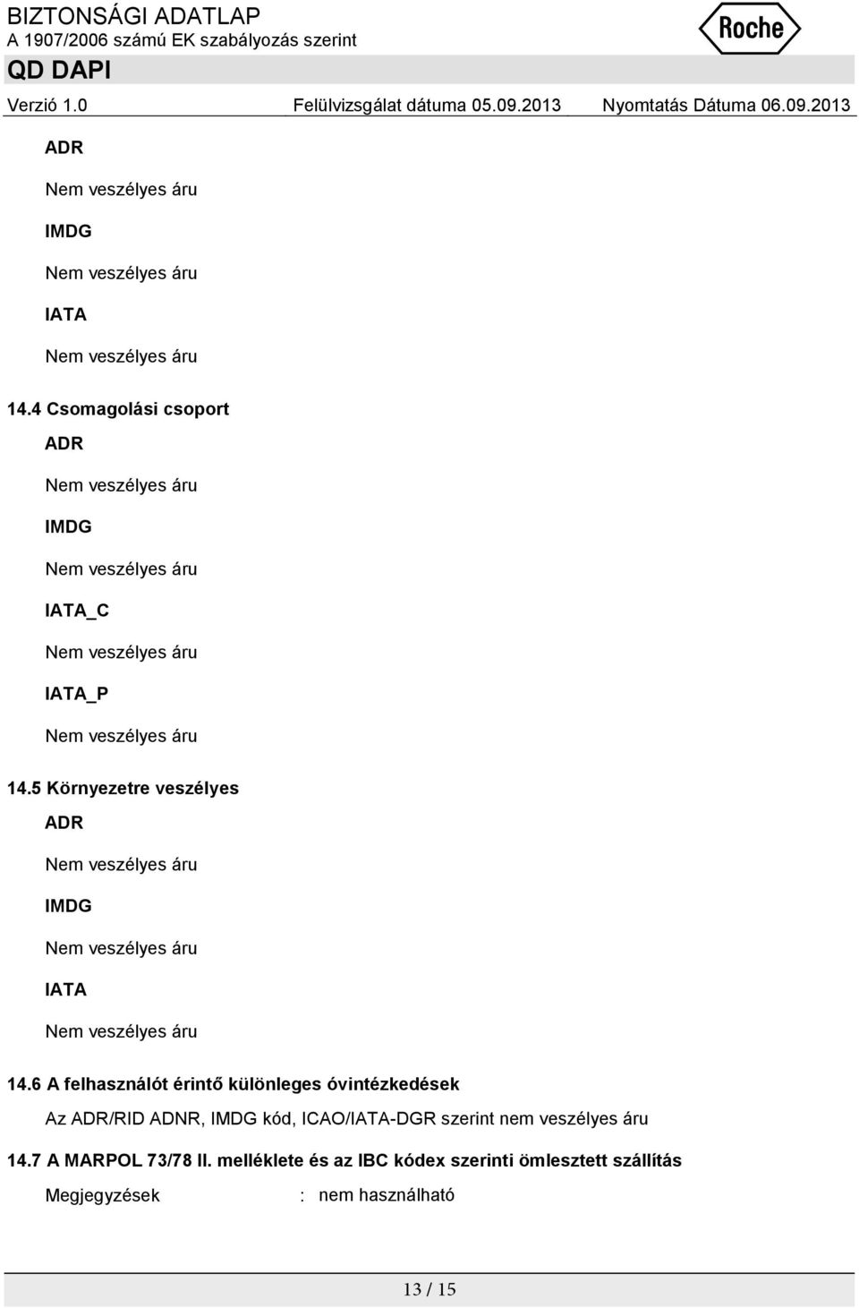 6 A felhasználót érintő különleges óvintézkedések Az ADR/RID ADNR, IMDG kód,