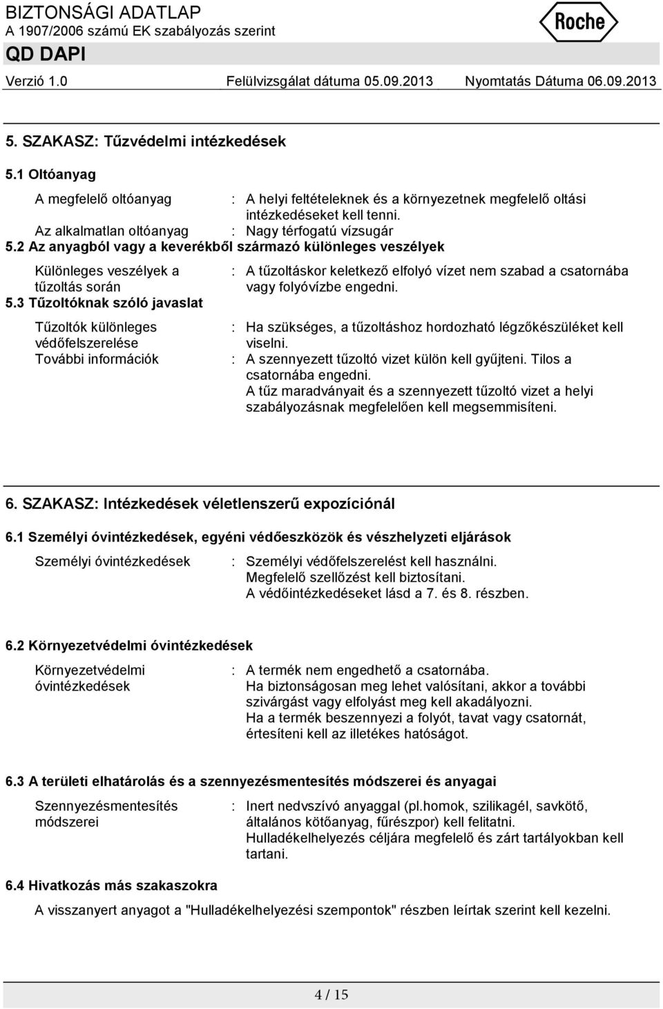 3 Tűzoltóknak szóló javaslat Tűzoltók különleges védőfelszerelése További információk : A tűzoltáskor keletkező elfolyó vízet nem szabad a csatornába vagy folyóvízbe engedni.