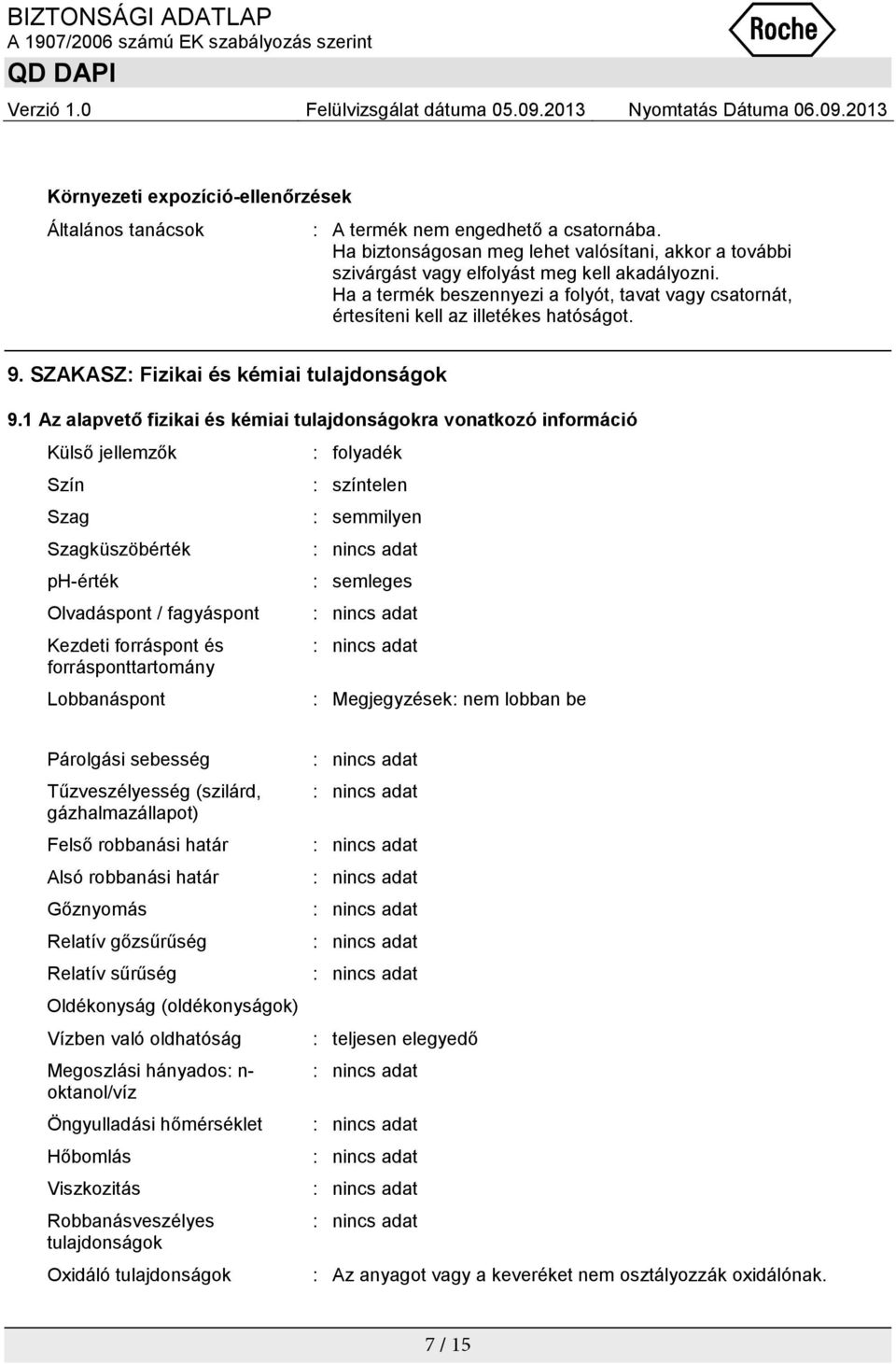 1 Az alapvető fizikai és kémiai tulajdonságokra vonatkozó információ Külső jellemzők Szín Szag Szagküszöbérték ph-érték Olvadáspont / fagyáspont Kezdeti forráspont és forrásponttartomány Lobbanáspont