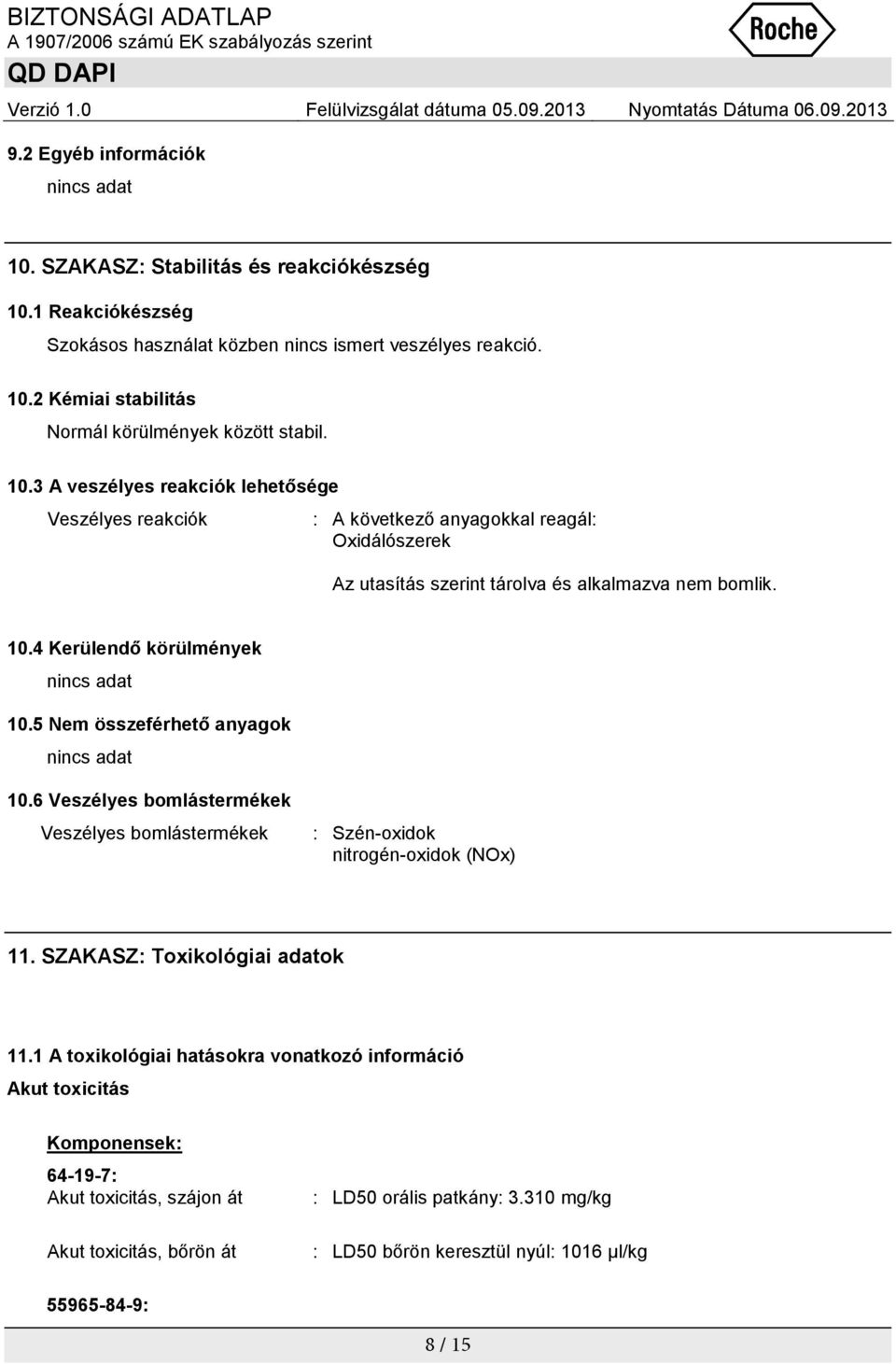 5 Nem összeférhető anyagok 10.6 Veszélyes bomlástermékek Veszélyes bomlástermékek : Szén-oxidok nitrogén-oxidok (NOx) 11. SZAKASZ: Toxikológiai adatok 11.