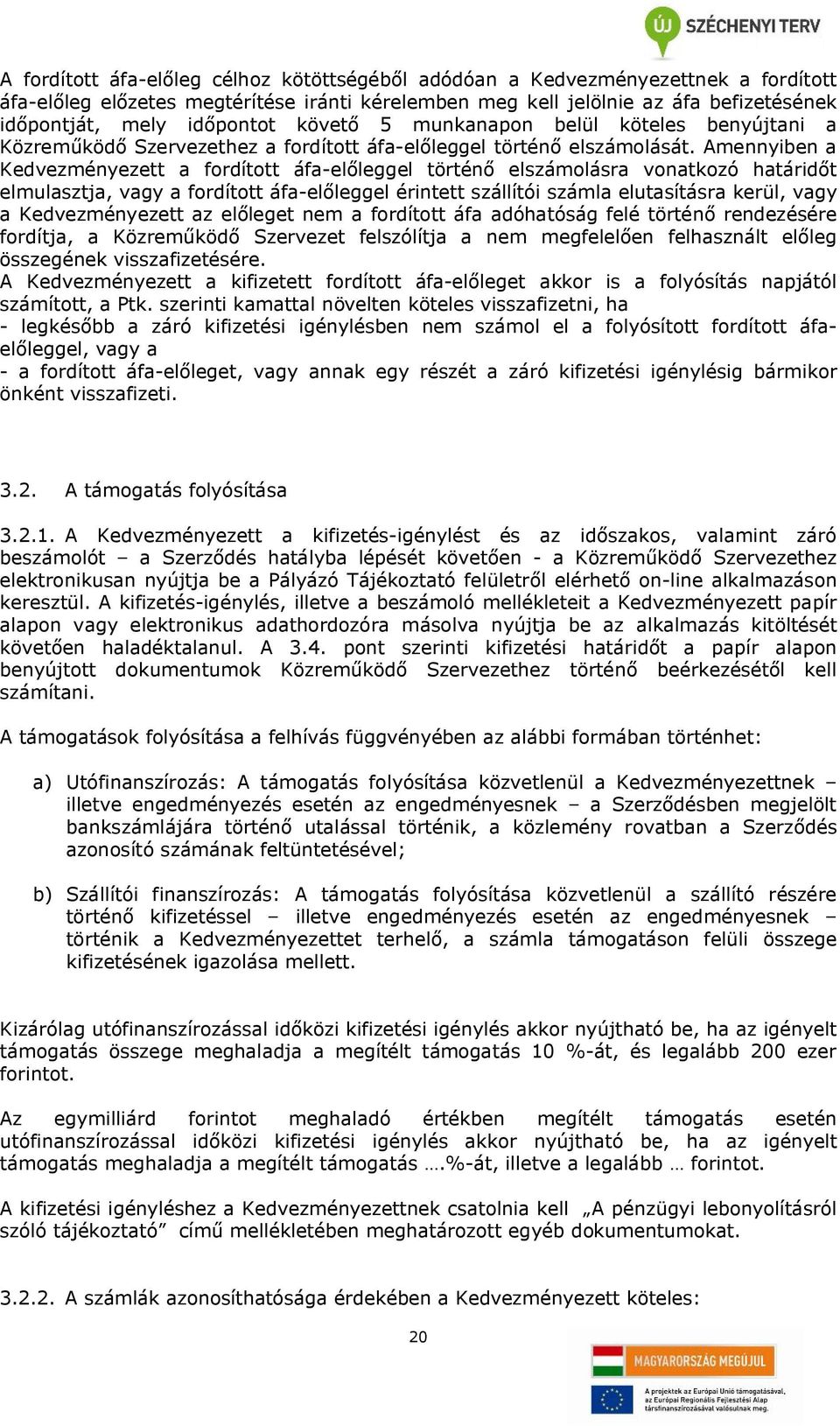 Amennyiben a Kedvezményezett a fordított áfa-előleggel történő elszámolásra vonatkozó határidőt elmulasztja, vagy a fordított áfa-előleggel érintett szállítói számla elutasításra kerül, vagy a