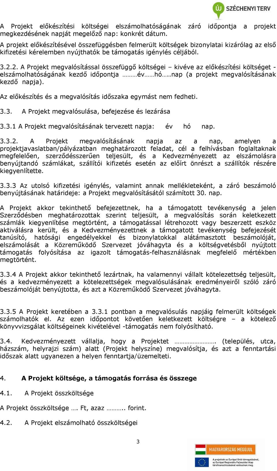 2. A Projekt megvalósítással összefüggő költségei kivéve az előkészítési költséget - elszámolhatóságának kezdő időpontja év hó..nap (a projekt megvalósításának kezdő napja).