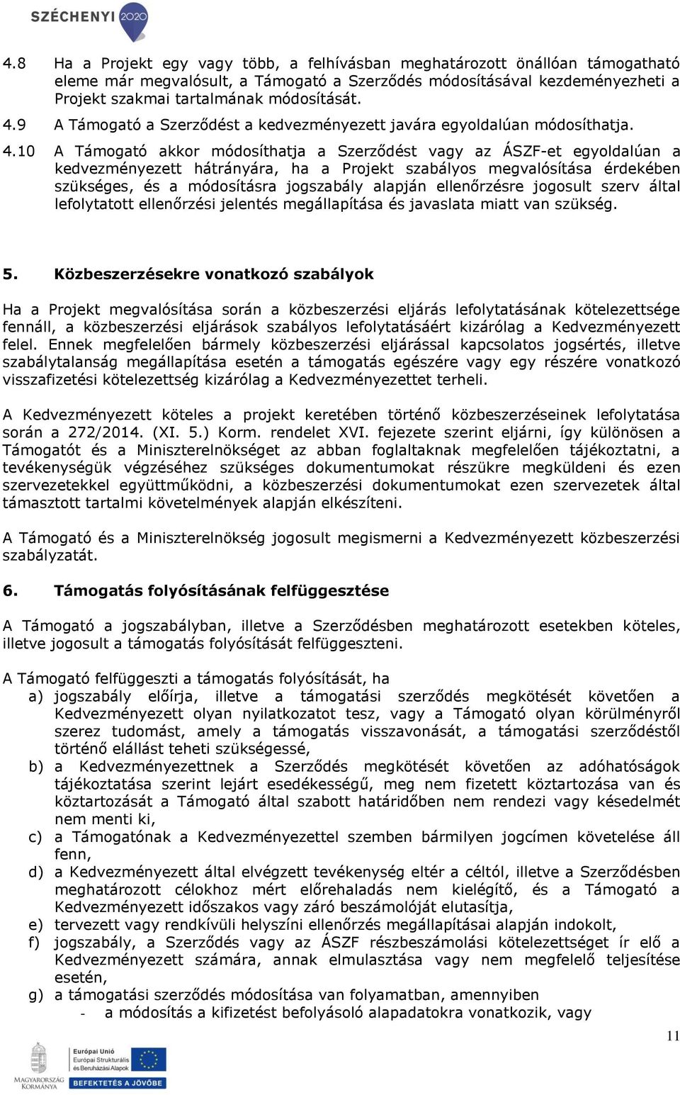 10 A Támogató akkor módosíthatja a Szerződést vagy az ÁSZF-et egyoldalúan a kedvezményezett hátrányára, ha a Projekt szabályos megvalósítása érdekében szükséges, és a módosításra jogszabály alapján