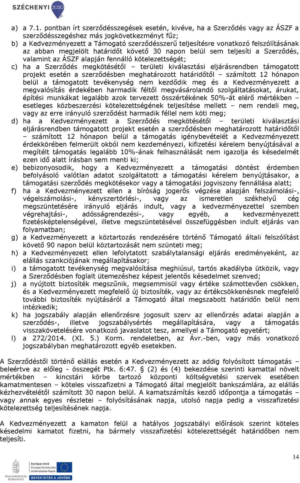 felszólításának az abban megjelölt határidőt követő 30 napon belül sem teljesíti a Szerződés, valamint az ÁSZF alapján fennálló kötelezettségét; c) ha a Szerződés megkötésétől területi kiválasztási