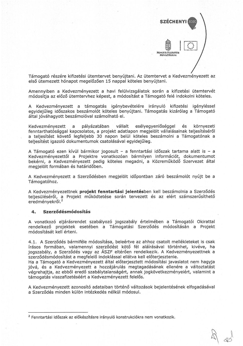 A Kedvezményezett a támogatás igénybevételére irányuló kifizetési igényléssel egyidejűleg időszakos beszámolót köteles benyújtani.