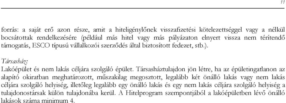 Társasháztulajdon jön létre, ha az épületingatlanon az alapító okiratban meghatározott, mőszakilag megosztott, legalább két önálló lakás vagy nem lakás céljára szolgáló helyiség,