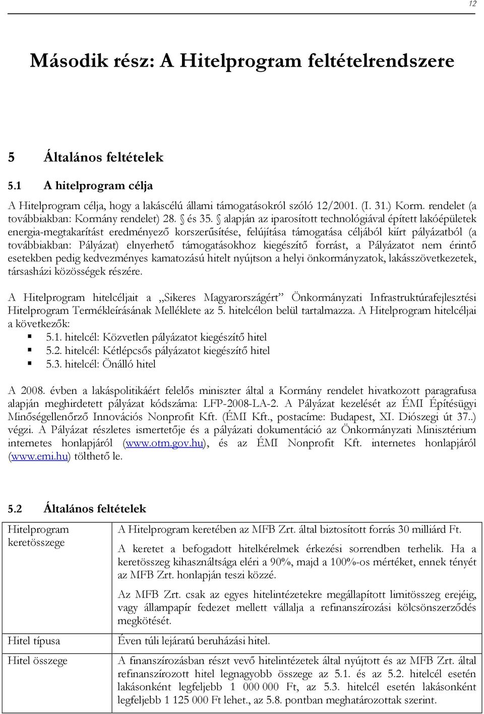 alapján az iparosított technológiával épített lakóépületek energia-megtakarítást eredményezı korszerősítése, felújítása támogatása céljából kiírt pályázatból (a továbbiakban: Pályázat) elnyerhetı