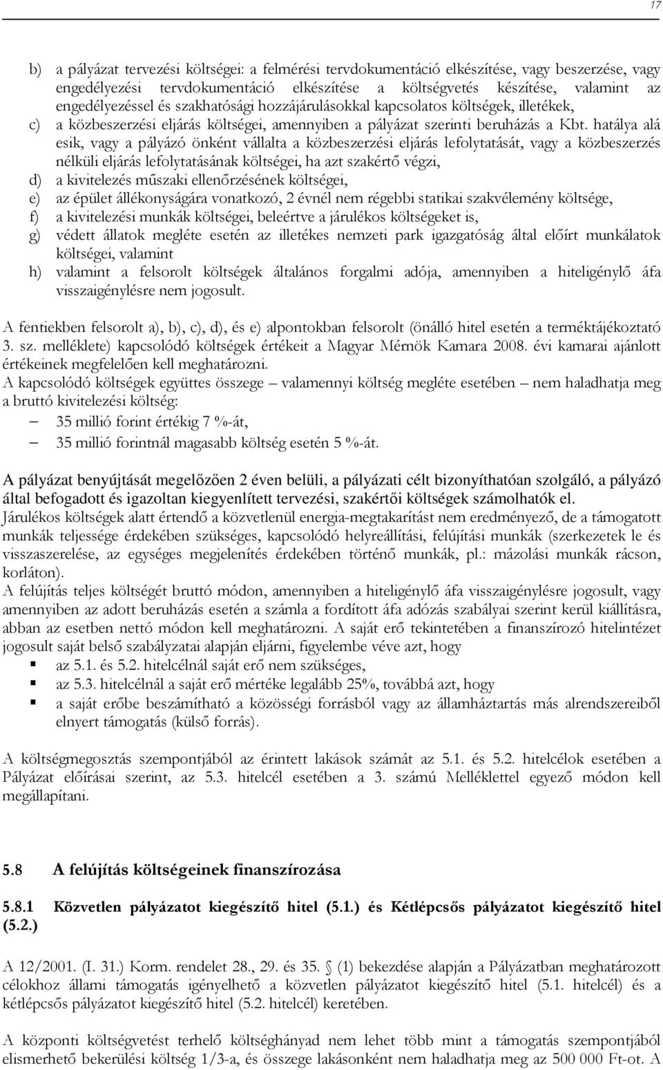 hatálya alá esik, vagy a pályázó önként vállalta a közbeszerzési eljárás lefolytatását, vagy a közbeszerzés nélküli eljárás lefolytatásának költségei, ha azt szakértı végzi, d) a kivitelezés mőszaki