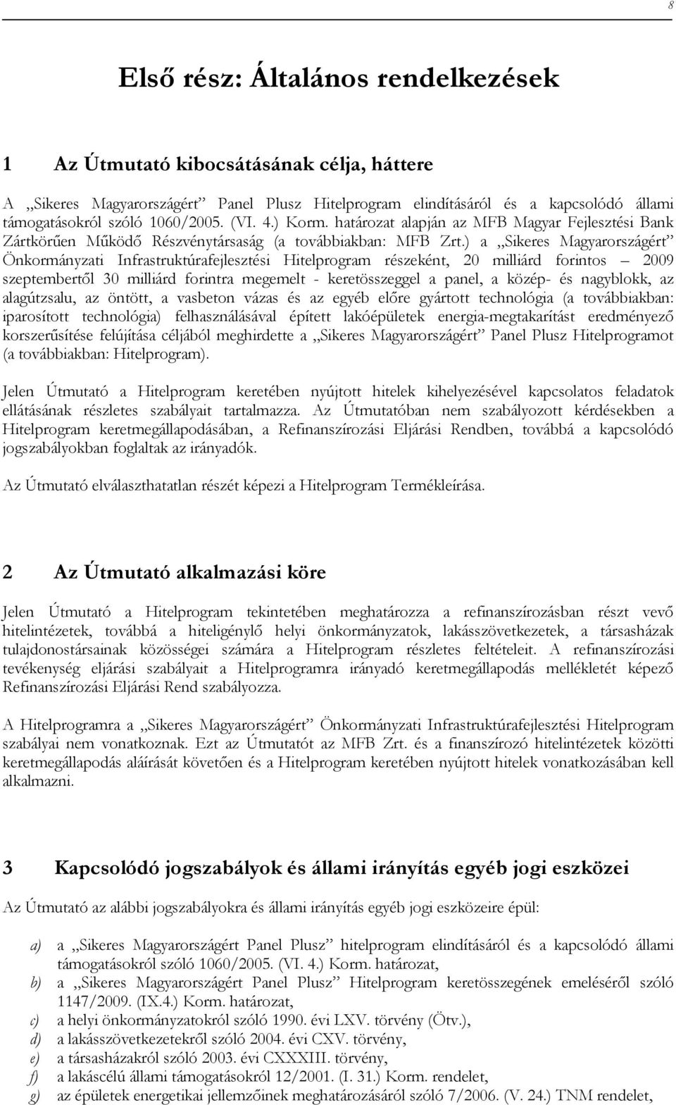 ) a Sikeres Magyarországért Önkormányzati Infrastruktúrafejlesztési Hitelprogram részeként, 20 milliárd forintos 2009 szeptembertıl 30 milliárd forintra megemelt - keretösszeggel a panel, a közép- és