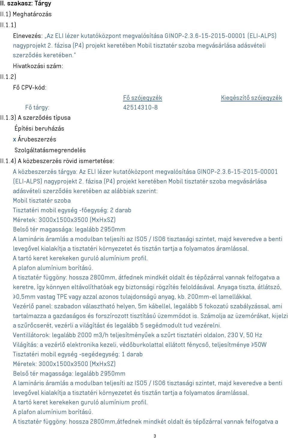 2) Fő CPV-kód: Fő szójegyzék Kiegészítő szójegyzék Fő tárgy: 42514310-8 II.1.3) A szerződés típusa Építési beruházás x Árubeszerzés Szolgáltatásmegrendelés II.1.4) A közbeszerzés rövid ismertetése: A közbeszerzés tárgya: Az ELI lézer kutatóközpont megvalósítása GINOP-2.