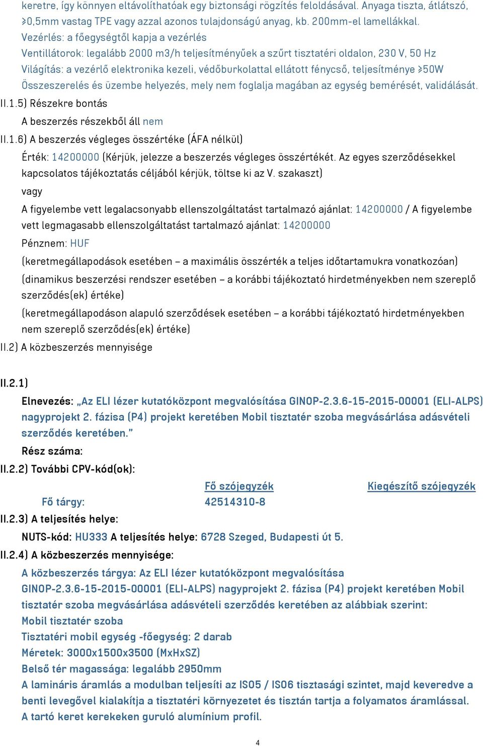 fénycső, teljesítménye 50W Összeszerelés és üzembe helyezés, mely nem foglalja magában az egység bemérését, validálását. II.1.